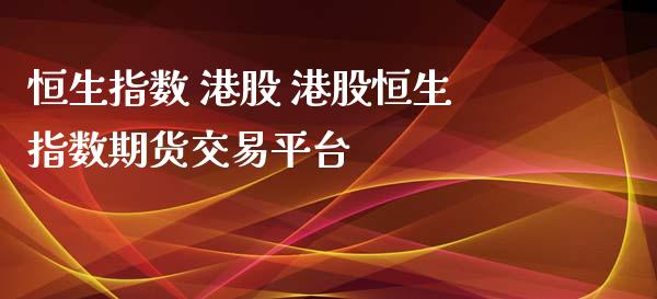 恒生指数 港股 港股恒生指数期货交易平台