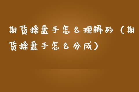 期货操盘手怎么理解的（期货操盘手怎么分成）