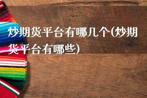 炒期货平台有哪几个(炒期货平台有哪些)