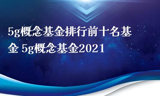 5g概念基金排行前十名基金 5g概念基金2021