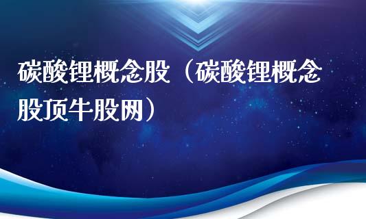 碳酸锂概念股(碳酸锂概念股顶牛股网)_股票理财_第1张_宇龙理财网 碳酸锂概念股(碳酸锂概念股顶牛股网)_https://www.dglong8.com_股票理财_第1张