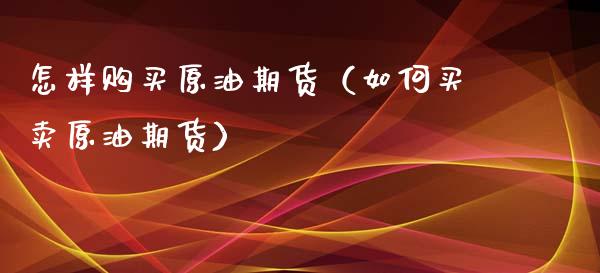 怎样购买原油期货（如何买卖原油期货）