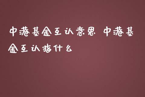 中港基金互认意思 中港基金互认指什么