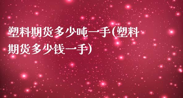 塑料期货多少吨一手(塑料期货多少钱一手)