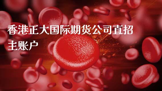 香港正大国际期货公司直招主账户