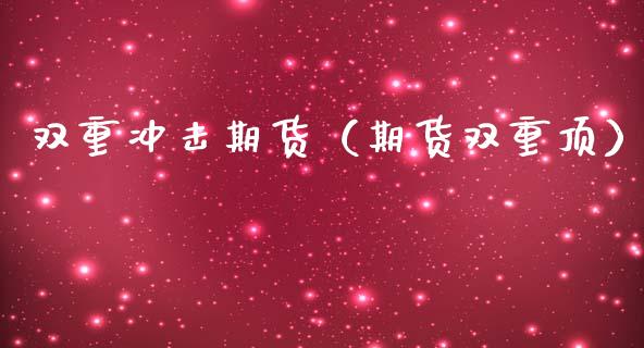 双重冲击期货（期货双重顶）
