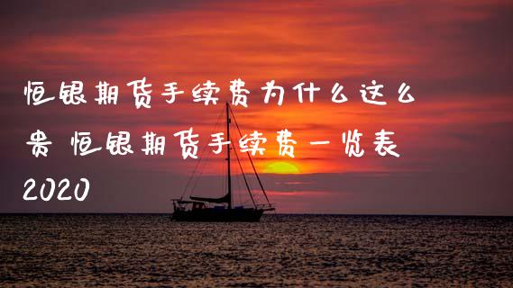 恒银期货手续费为什么这么贵 恒银期货手续费一览表2020