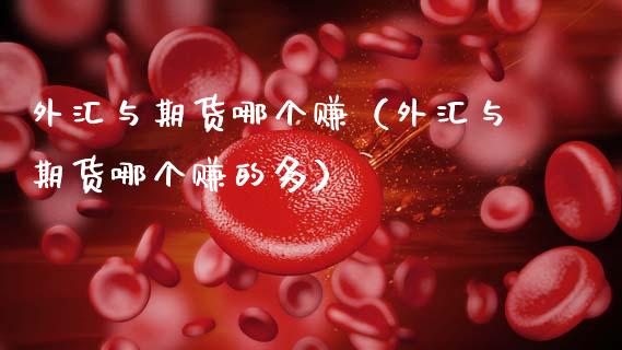 外汇与期货哪个赚（外汇与期货哪个赚的多）_https://www.dglong8.com_黄金期货_第1张