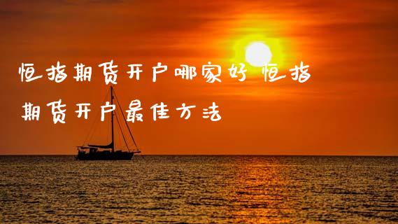 恒指期货开户哪家好 恒指期货开户最佳方法