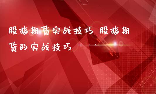 股指期货实战技巧 股指期货的实战技巧