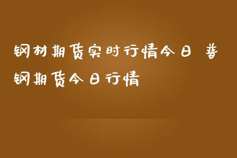 钢材期货实时行情今日 普钢期货今日行情