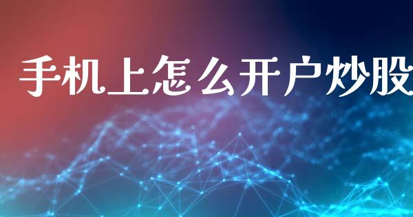 手机上怎么开户炒股