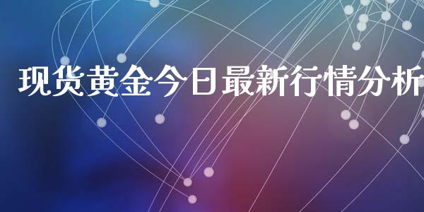 现货黄金今日最新行情分析
