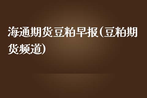 海通期货豆粕早报(豆粕期货频道)