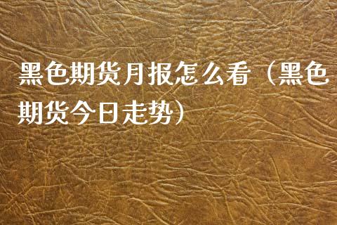 黑色期货月报怎么看(黑色期货今日走势)_黄金期货_第1张_宇龙理财网 黑色期货月报怎么看(黑色期货今日走势)_https://www.dglong8.com_黄金期货_第1张
