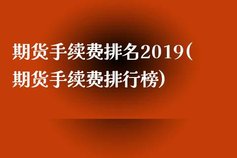 期货手续费排名2019(期货手续费排行榜)