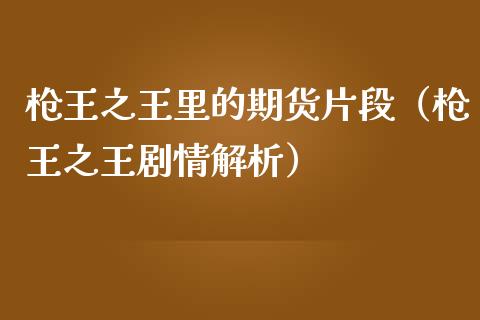 枪王之王里的期货片段（枪王之王情解析）