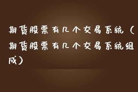 期货股票有几个交易系统(期货股票有几个交易系统组成)_恒生指数_第1张_宇龙理财网 期货股票有几个交易系统(期货股票有几个交易系统组成)_https://www.dglong8.com_恒生指数_第1张