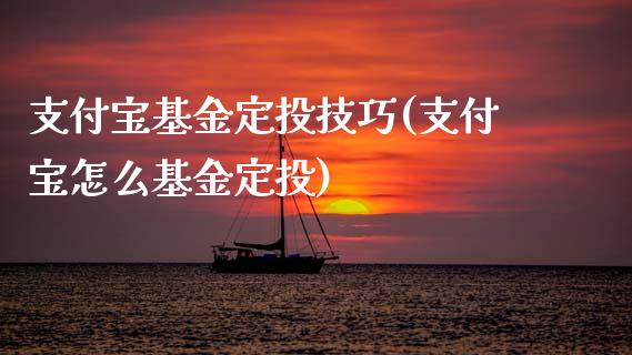 支付宝基金定投技巧(支付宝怎么基金定投)