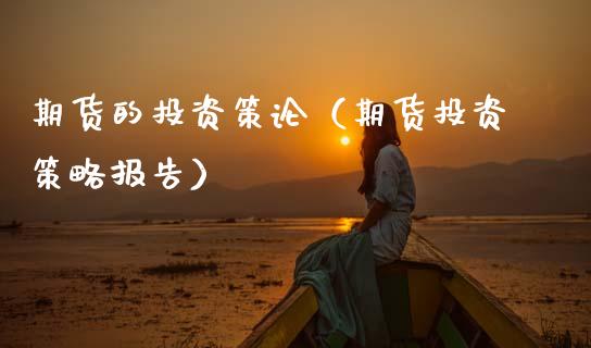 期货的投资策论（期货投资策略报告）