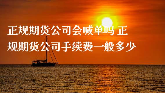 正规期货公司会喊单吗 正规期货公司手续费一般多少