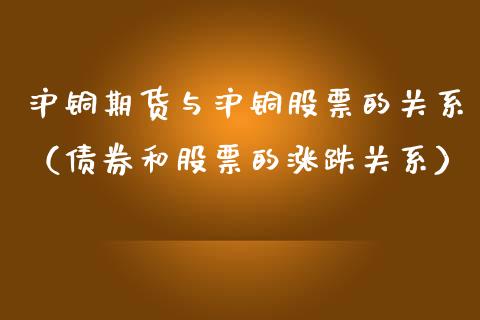 沪铜期货与沪铜股票的关系（债券和股票的涨跌关系）