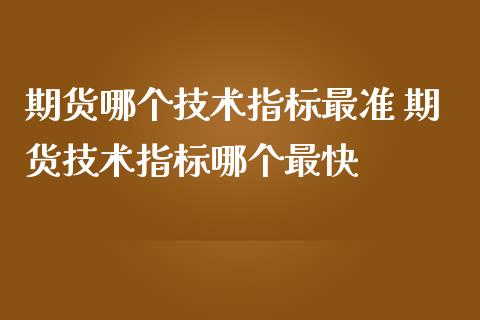 期货哪个技术指标最准 期货技术指标哪个最快