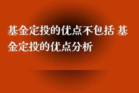基金定投的优点不包括 基金定投的优点分析