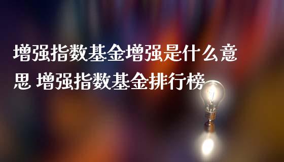 增强指数基金增强是什么意思 增强指数基金排行榜