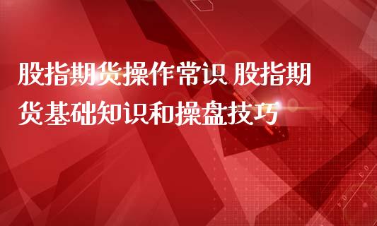 股指期货操作常识 股指期货基础知识和操盘技巧