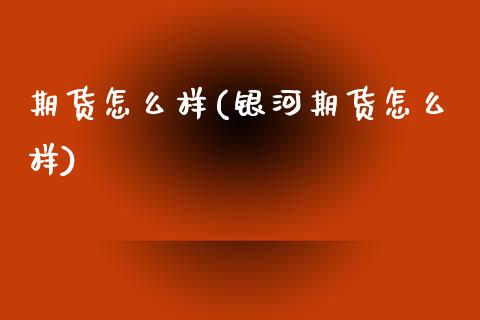 期货怎么样(期货怎么样)