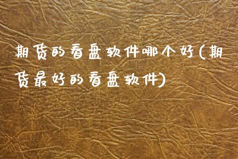 期货的看盘软件哪个好(期货最好的看盘软件)_期货理财_第1张_宇龙理财网 期货的看盘软件哪个好(期货最好的看盘软件)_https://www.dglong8.com_期货理财_第1张