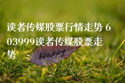 读者传媒股票行情走势 603999读者传媒股票走势