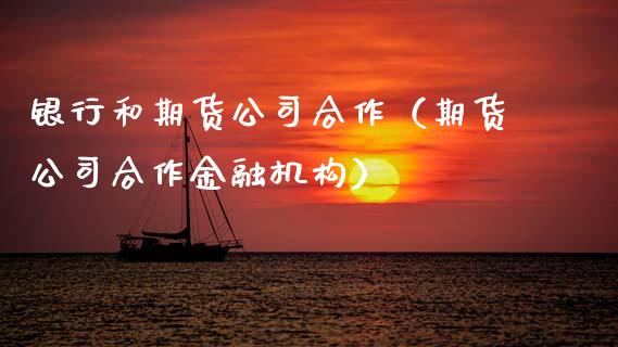 银行和期货公司合作（期货公司合作金融机构）