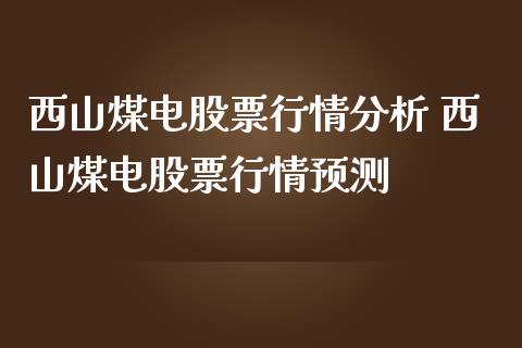 西山煤电股票行情分析 西山煤电股票行情预测