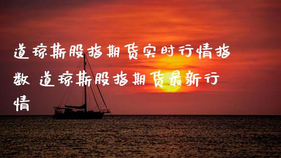 道琼斯股指期货实时行情指数 道琼斯股指期货最新行情