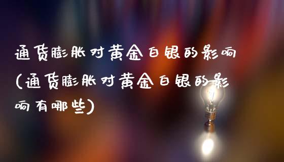通货膨胀对黄金白银的影响(通货膨胀对黄金白银的影响有哪些)