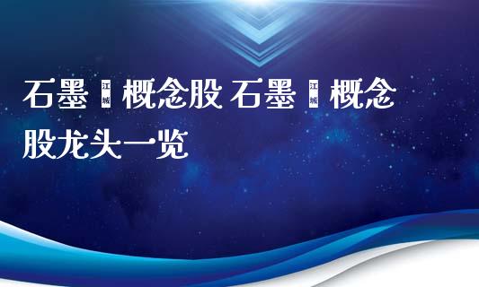 石墨烯概念股 石墨烯概念股龙头一览
