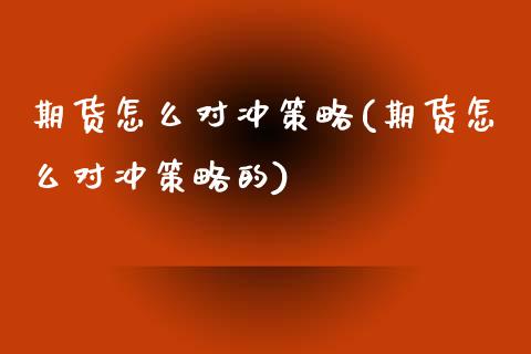 期货怎么对冲策略(期货怎么对冲策略的)