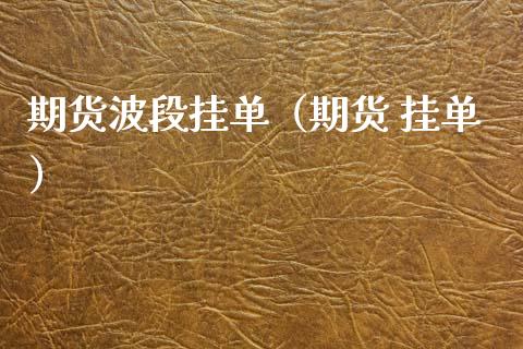 期货波段挂单（期货 挂单）