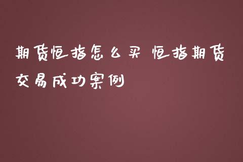 期货恒指怎么买 恒指期货交易成功案例