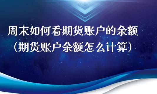 周末如何看期货账户的余额（期货账户余额怎么计算）