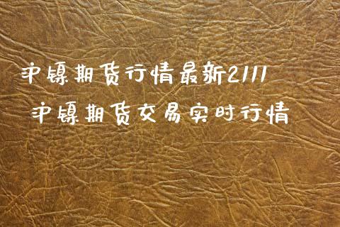 沪镍期货行情最新2111 沪镍期货交易实时行情