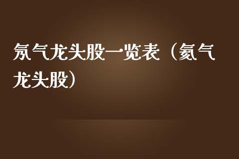 氖气龙头股一览表（氦气 龙头股）_https://www.dglong8.com_财经要闻_第1张