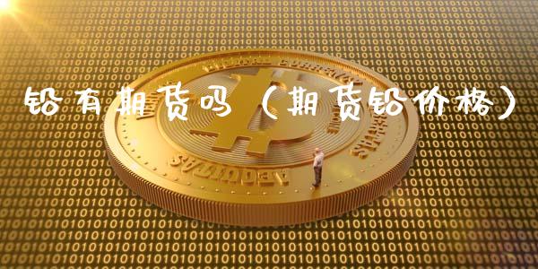 铅有期货吗（期货铅价格）