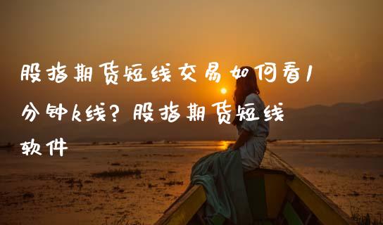 股指期货短线交易如何看1分钟k线? 股指期货短线软件