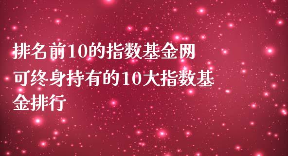 排名前10的指数基金网 可终身持有的10大指数基金排行_期货理财_第1张_宇龙理财网 排名前10的指数基金网 可终身持有的10大指数基金排行_https://www.dglong8.com_期货理财_第1张