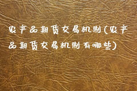 农产品期货交易机制(农产品期货交易机制有哪些)