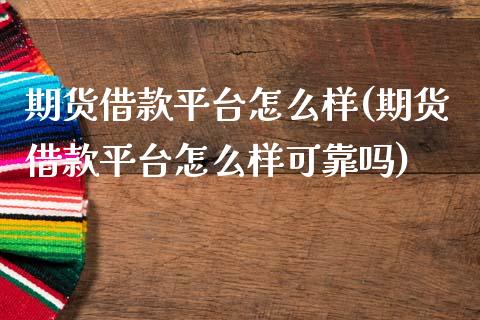期货借款平台怎么样(期货借款平台怎么样可靠吗)