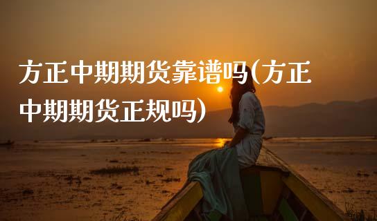 方正中期期货靠(方正中期期货正规吗)